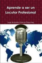 Aprende a ser un Locutor Profesional