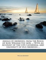 Annals of Aberdeen, from the Reign of King William the Lion ...