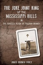 True Crime - The Juke Joint King of the Mississippi Hills: The Raucous Reign of Tillman Branch