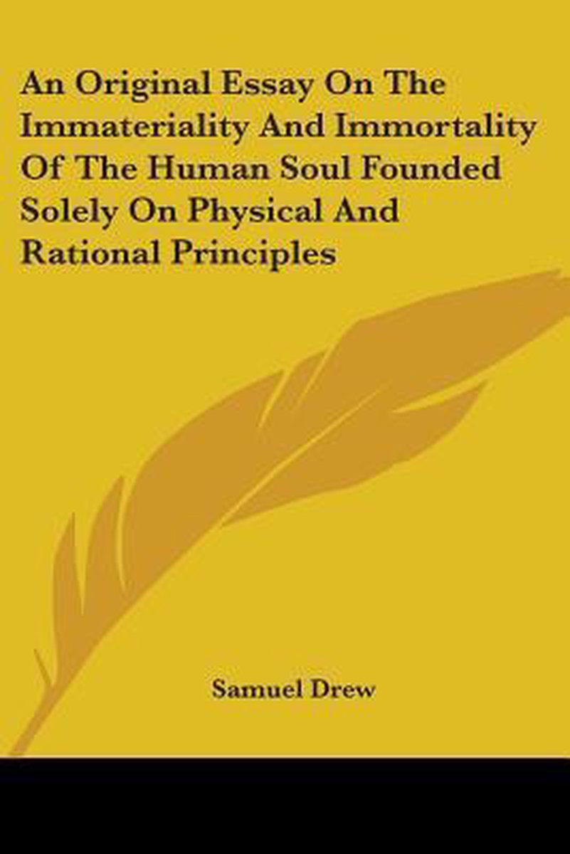 An Original Essay On The Immateriality And Immortality Of The Human Soul Founded Solely On Physical And Rational Principles van Samuel Drew
