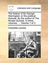 The History of Sir George Warrington; Or the Political Quixote. by the Author of the Female Quixote. in Three Volumes. ... Volume 1 of 3