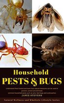 Natural Healing, Health Foods and Wellness Series 6 - Household Pests & Bugs: Understand Pest Control and Learn How Natural Measures can be Used to Prevent, Control and Eliminate Common Household Pests Such As Ants, Bed Bugs and Cockroaches