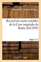Sciences Sociales- Recueil Des Arrêts Notables de la Cour Impériale de Bastia. Tome 1-1-1