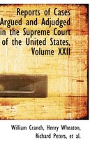 Reports of Cases Argued and Adjudged in the Supreme Court of the United States, Volume XXII
