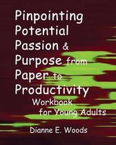 Pinpointing Your Potential Passion And Purpose From Paper to Productivity For Young Adults Workbook