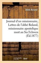 Litterature- Journal d'Un Missionnaire, Ou Lettres de l'Abbé Roland, Missionnaire Apostolique Mort Au Su-Tchwen