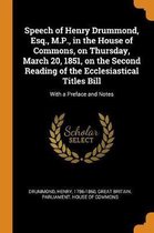 Speech of Henry Drummond, Esq., M.P., in the House of Commons, on Thursday, March 20, 1851, on the Second Reading of the Ecclesiastical Titles Bill