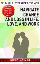 Self-help Utterances (756 +) to Navigate Change and Loss in Life, Love, and Work