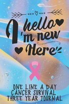 Hello I'm New Here Cancer Survival Notebook One Line A Day Three Year Journal