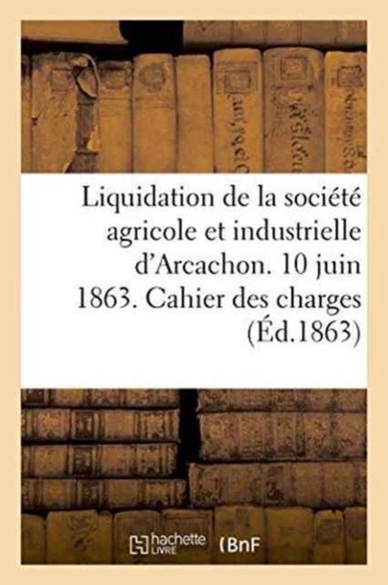 Liquidation de la Soci t Agricole Et Industrielle d'Arcachon. 10 Juin 1863. Cahier Des Charges