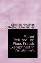 Milner Refuted; Or, Pious Frauds Exemplified in Dr. Milner's