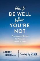 How to Be Well When You`re Not