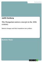 The Hungarian nation concept in the 20th century: Radical changes and their translation into politics
