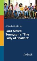 A Study Guide for Lord Alfred Tennyson's the Lady of Shallott