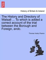 The History and Directory of Walsall ... to Which Is Added a Correct Account of the Trial Between the Borough and Foreign, Andc.