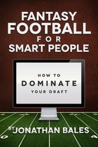 Fantasy Football for Smart People: How to Dominate Your Draft