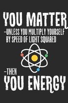 Funny You Matter You Energy Journal Science Geek Quote Journal
