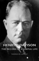 Henry P. Davison - The Record Of A Useful Life