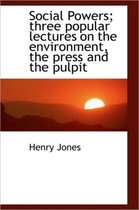 Social Powers; Three Popular Lectures on the Environment, the Press and the Pulpit