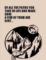 Of All The Paths You Take In Life Make Sure A Few Of Them Are Dirt