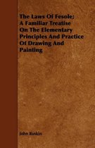 The Laws Of Fesole; A Familiar Treatise On The Elementary Principles And Practice Of Drawing And Painting