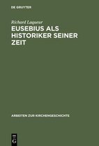 Arbeiten Zur Kirchengeschichte- Eusebius als Historiker seiner Zeit