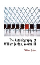 The Autobiography of William Jerdan, Volume III