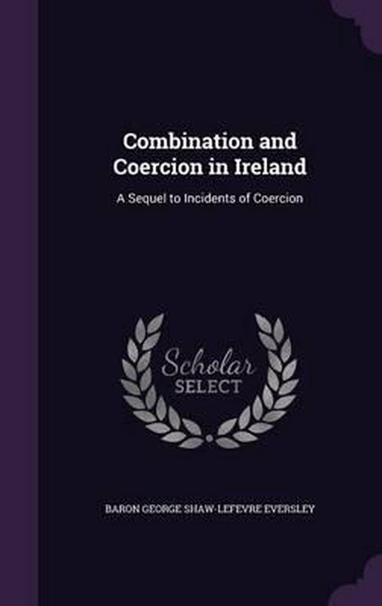 Combination And Coercion In Ireland van Baron George Shawlefevre Eversley