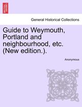 Guide to Weymouth, Portland and Neighbourhood, Etc. (New Edition.).