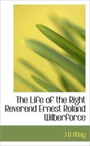 The Life of the Right Reverend Ernest Roland Wilberforce