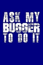 Ask My Bugger To Do It