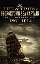 The Life & Times of Georgetown Sea Captain Abram Jones Slocum, 1861-1914