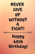 Never Give Up Without A Fight Happy 45th Birthday