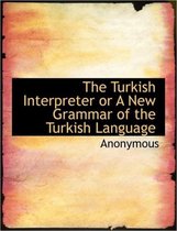 The Turkish Interpreter or a New Grammar of the Turkish Language