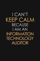 I Can't Keep Calm Because I Am An Information Technology Auditor