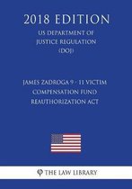 James Zadroga 9 - 11 Victim Compensation Fund Reauthorization ACT (Us Department of Justice Regulation) (Doj) (2018 Edition)