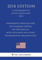 Fundamental Principles and Policymaking Criteria for Partnerships with Faith-Based and Other Neighborhood Organizations (Us Department of Justice Regulation) (Doj) (2018 Edition)