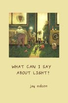 What Can I Say About Light?