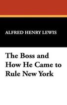 The Boss and How He Came to Rule New York
