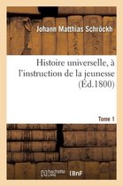 Histoire Universelle, A L'Instruction de La Jeunesse. Tome 1