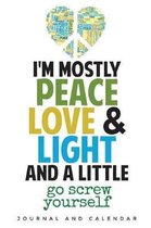 I'm Mostly Peace Love And Light and A Little Go Screw Yourself