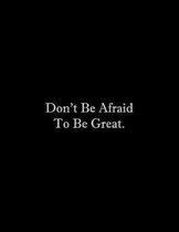 Don't Be Afraid To Be Great