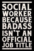 Social Worker Because Badass Isn't an Official Job Title Journal White