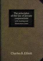 The principles of the law of private corporations with leading and illustrative cases