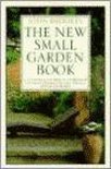 The New Small Garden Book: a completely fresh approach to transforming any small space outside