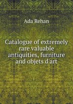 Catalogue of extremely rare valuable antiquities, furniture and objets d'art