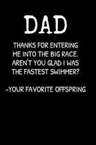 DAD Thanks For Entering Me Into The Big Race. Aren't You Glad I Was The Fastest Swimmer? - Your Favorite Offspring