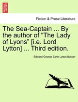 The Sea-Captain ... by the Author of the Lady of Lyons [I.E. Lord Lytton] ... Third Edition.
