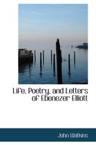 Life, Poetry, and Letters of Ebenezer Elliott