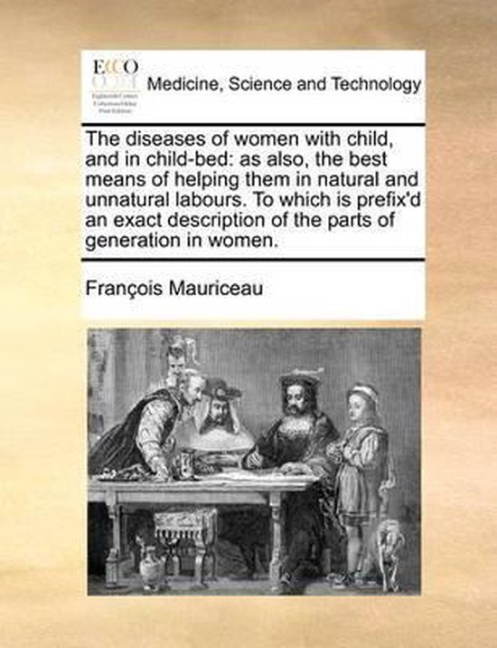 The Diseases of Women with Child, and in Child-Bed, Francois Mauriceau ...